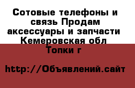 Сотовые телефоны и связь Продам аксессуары и запчасти. Кемеровская обл.,Топки г.